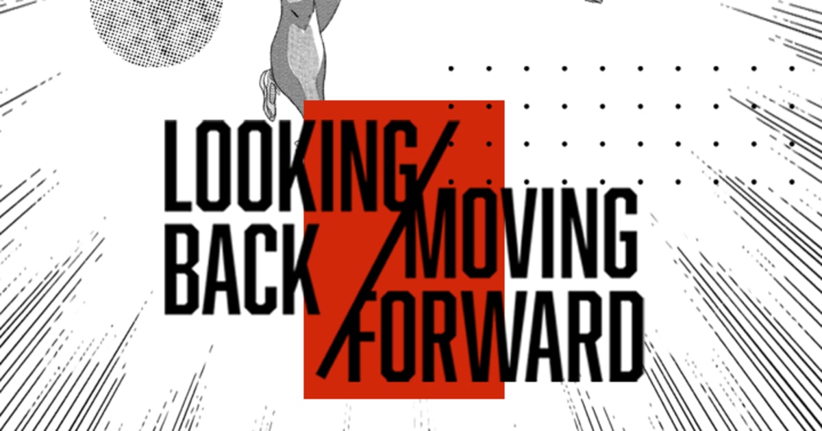 Looking Back/ Moving Forward